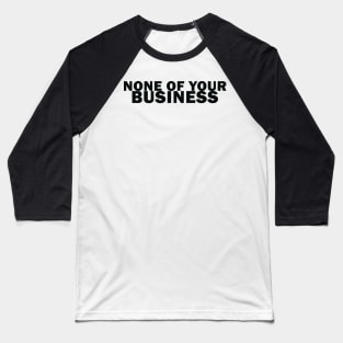 It's None of Your Business! Baseball T-Shirt